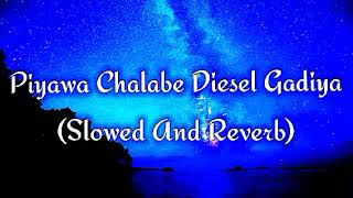 Piyawa Chalabe Diesel Gadiya Slowed And Reverb [upl. by Engdahl]